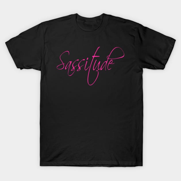 Sassitude | Sassy Attitude is a Funny Sarcastic T-Shirt T-Shirt by MerchMadness